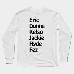 Eric, Donna, Kelso, Jackie, Hyde, Fez Long Sleeve T-Shirt